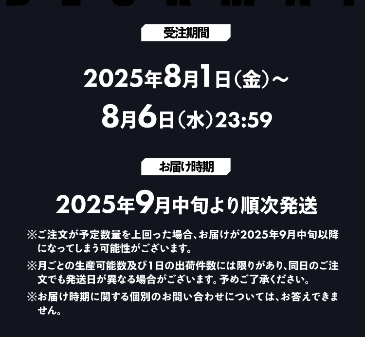2025年8月1日から8月6日まで受注受付。お届けは9月中旬より順次発送予定。注文状況により遅延の可能性あり。